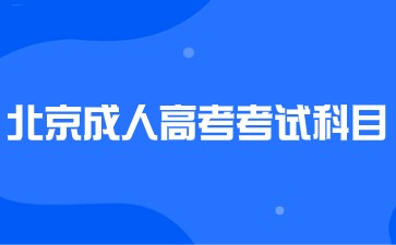 2024年北京成人高考考試科目有哪些？
